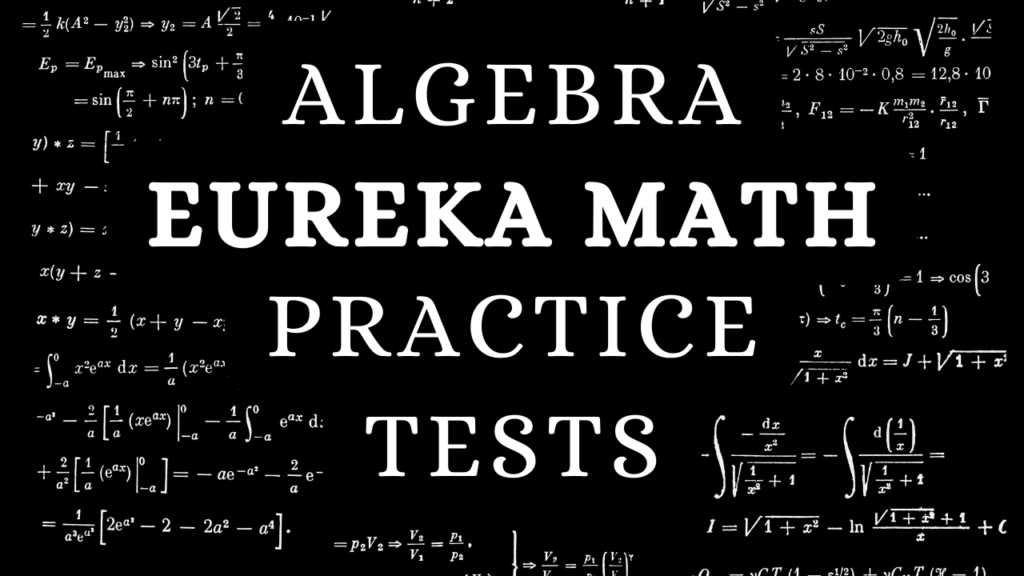 Link to Algebra Practice Tests that are designed to complement Eureka Math
